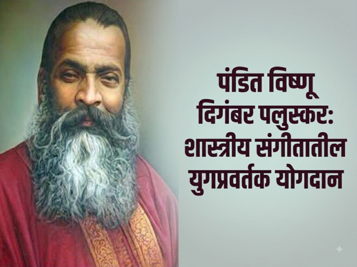पंडित विष्णू दिगंबर पलुस्कर यांचे भारतीय शास्त्रीय संगीताच्या प्रसारातील योगदान